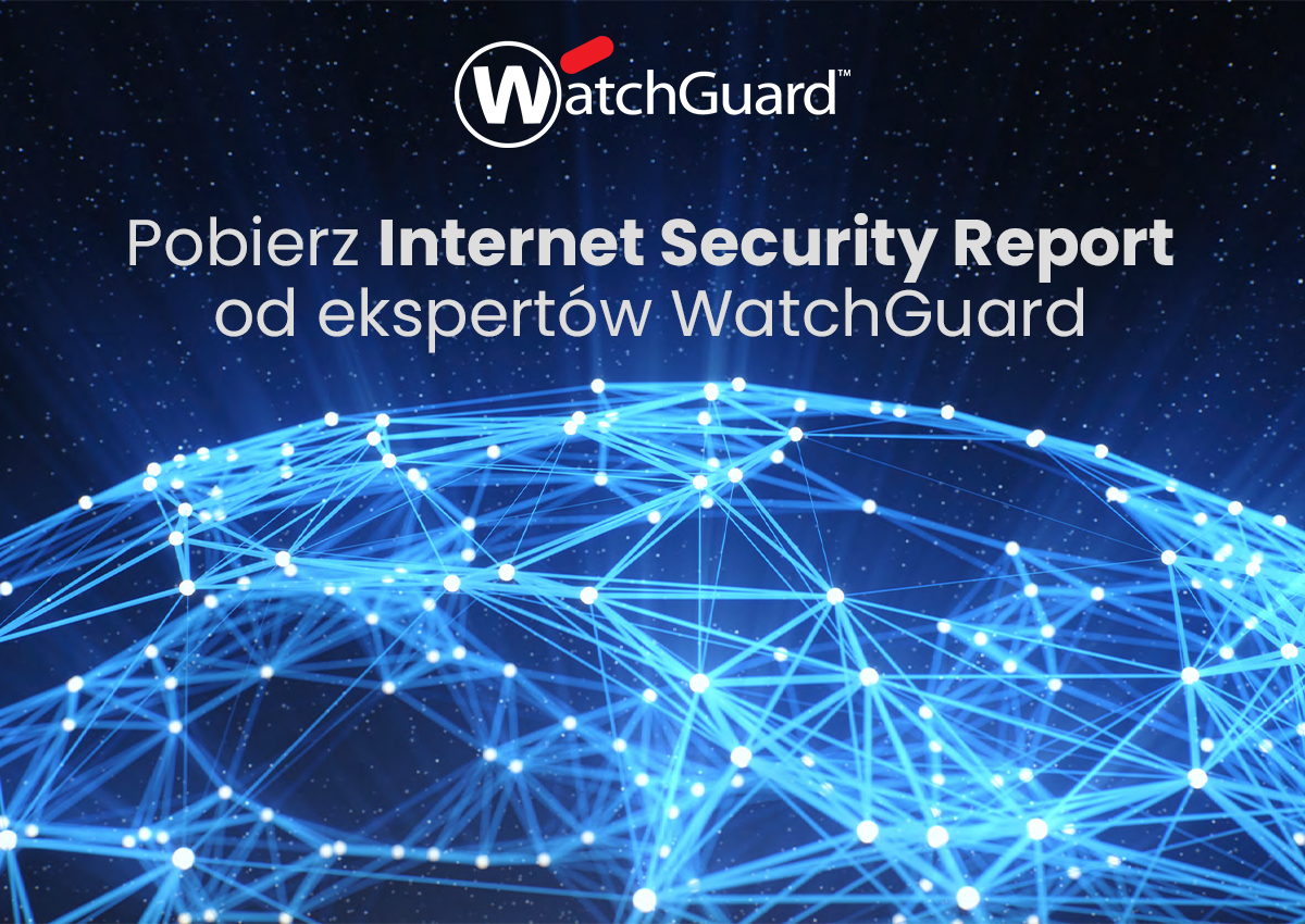 „Internet Security Report” przygotowany przez ekspertów firmy WatchGuard już dostępny
