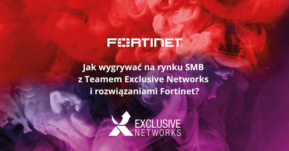 Jak wygrywać na rynku SMB z Teamem Exclusive Networks i rozwiązaniami Fortinet?